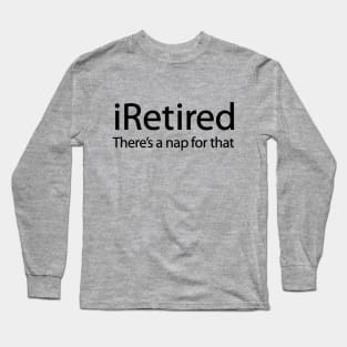 iRetired there's a nap for that funny retirement Long Sleeve T-Shirt